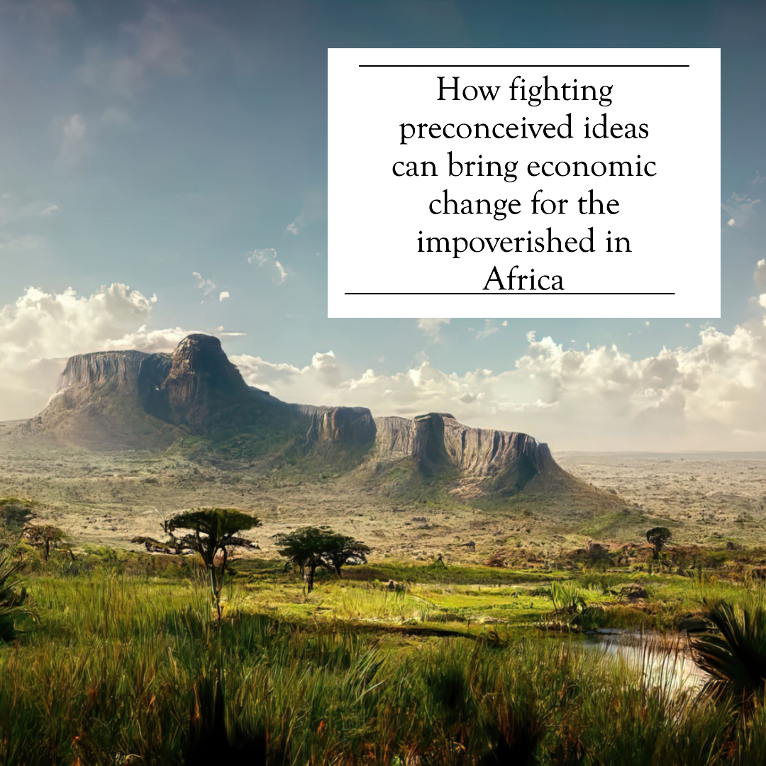 How fighting preconceived ideas can bring economic change for the impoverished in Africa