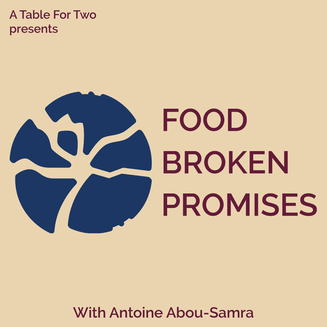 Food Broken Promises Podcast with Antoine Abou-Samra. A Table For Two production.